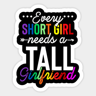 Every Short Girl Needs A Tall Girlfriend Lgbt Sticker